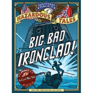 Big Bad Ironclad! (Nathan Hale's Hazardous Tales #2): A Civil War Tale Volume 2